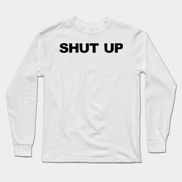 SHUT UP - B - Word typography quote meme funny gift merch grungy black white tshirt Long Sleeve T-Shirt by FOGSJ